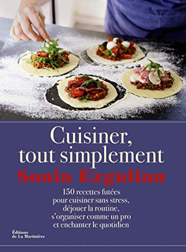 Cuisiner, tout simplement : 150 recettes futées pour cuisiner sans stress, déjouer la routine, s'org