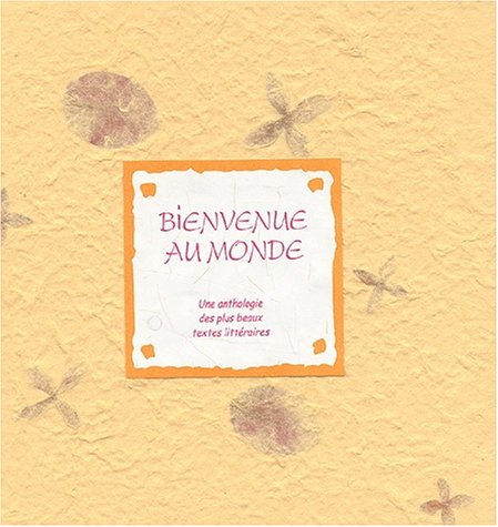 Bienvenue au monde : une anthologie des plus beaux textes littéraires sur la naissance et la materni