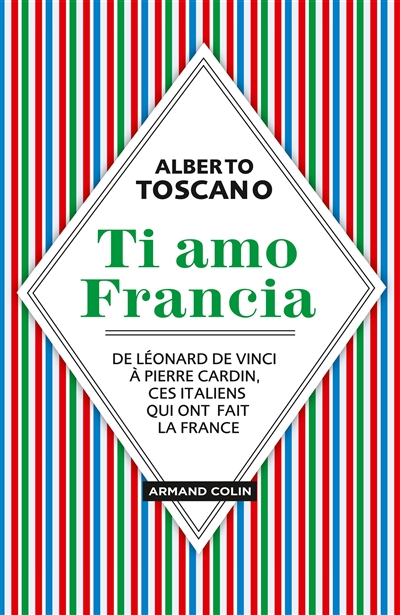 Ti amo Francia : de Léonard de Vinci à Pierre Cardin, ces Italiens qui ont fait la France