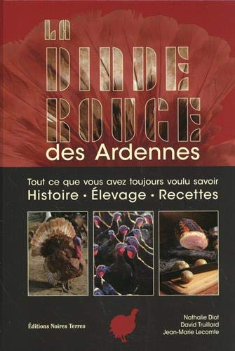 La dinde rouge des Ardennes : tout ce que vous avez toujours voulu savoir : histoire, élevage, recet