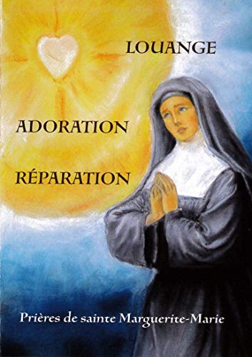 Prières de sainte Marguerite-Marie : louange, adoration, réparation