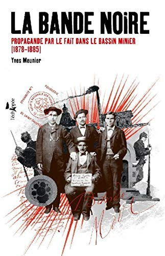 La Bande noire : propagande par le fait dans le bassin minier, 1878-1885