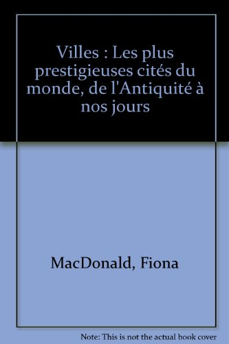 Villes : les plus prestigieuses cités du monde, de l'Antiquité à nos jours