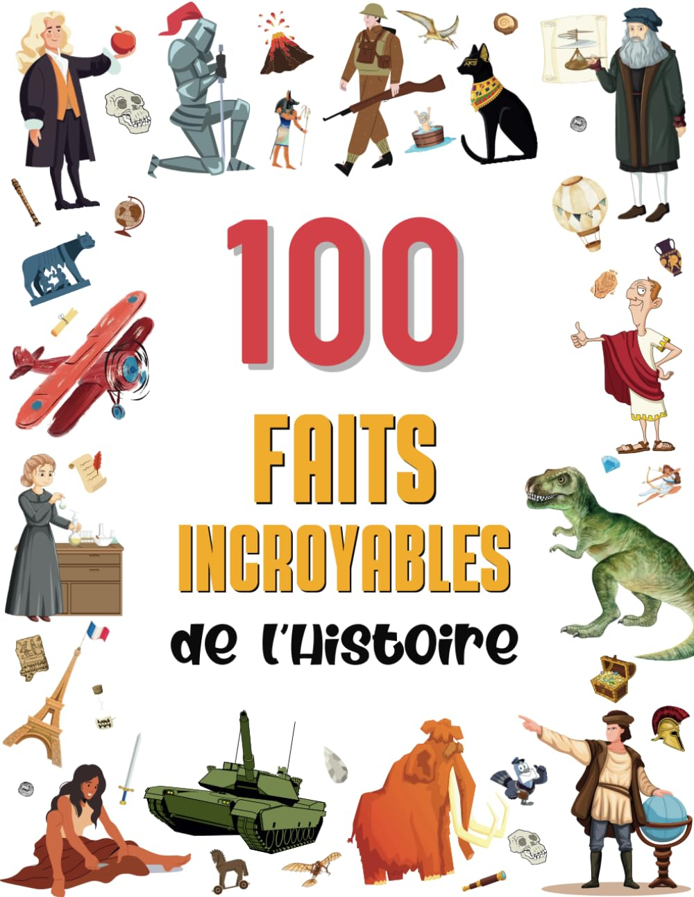 100 faits incroyables de l’Histoire: Une collection de faits surprenants et insolites pour enfants d