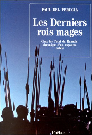 Les derniers rois mages : chez les pasteurs-poètes du Rwanda : chronique d'un royaume oublié