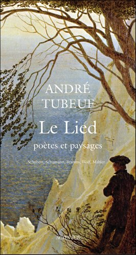 Le lied : poètes et paysages : Schubert, Schumann, Brahms, Wolf, Mahler...