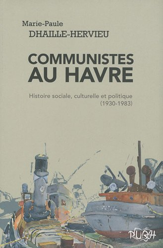 Communistes au Havre : histoire sociale, culturelle et politique (1930-1983)