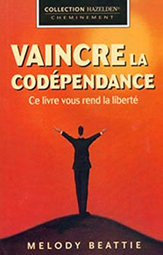 Vaincre la codépendance : comment cesser de voler au secours des autres en leur sacrifiant votre pro