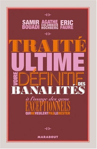 Traité ultime, voire définitif des banalités : à l'usage des gens exceptionnels qui ne veulent pas l