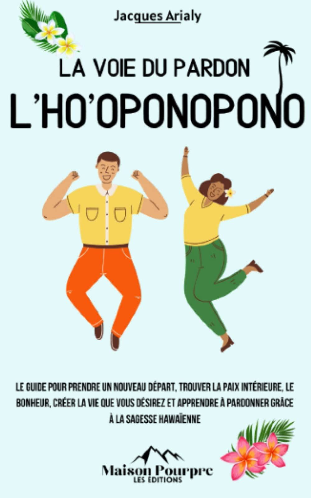 La voie du pardon l’Ho’oponopono: Le guide pour prendre un nouveau départ, trouver la paix intérieur