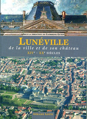 Lunéville : de la ville et de son château, XIVe-XXe siècles