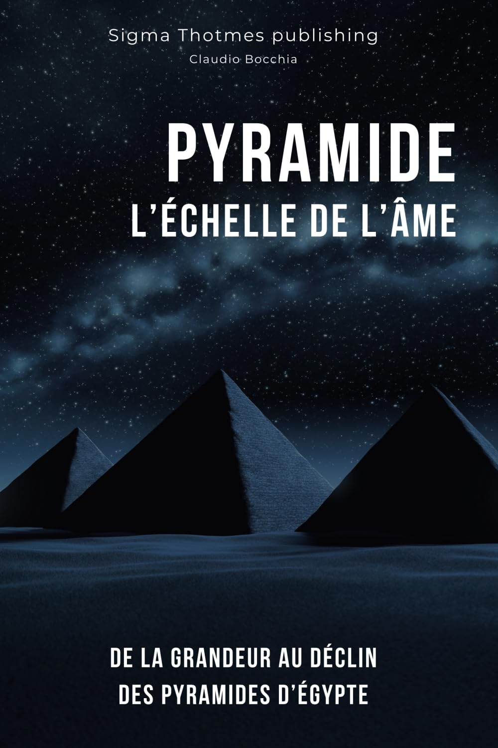 PYRAMIDE : L'Échelle de l'Âme - De la Grandeur au Déclin Des Pyramides d?Égypte: Histoire et Chronol