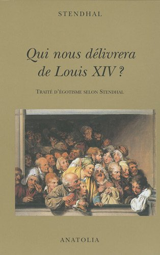 Qui nous délivrera de Louis XIV ? : traité d'égotisme selon Stendhal
