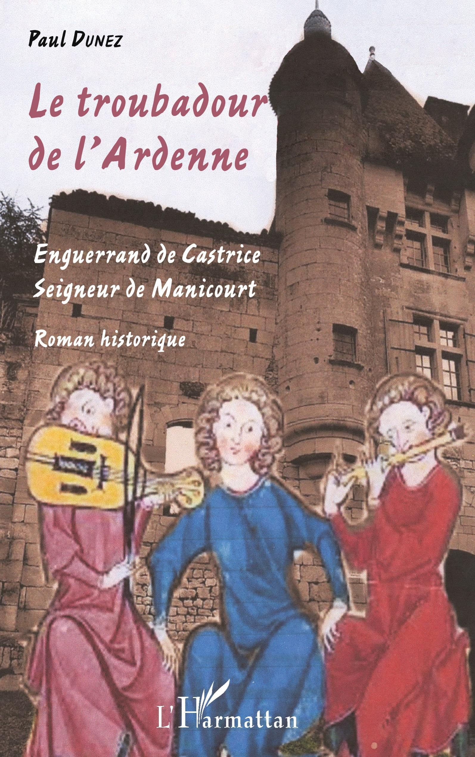 Le troubadour de l'Ardenne : Enguerrand de Castrice, seigneur de Manicourt : roman historique