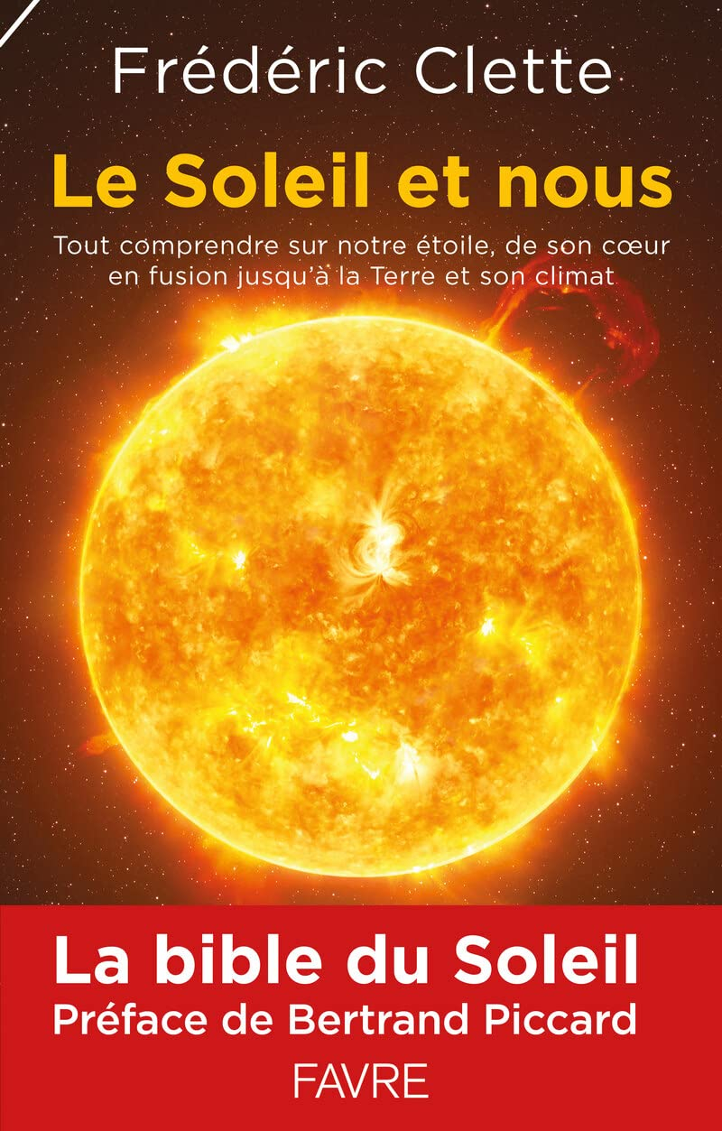 Le Soleil et nous : tout comprendre sur notre étoile, de son coeur en fusion jusqu'à la Terre et son