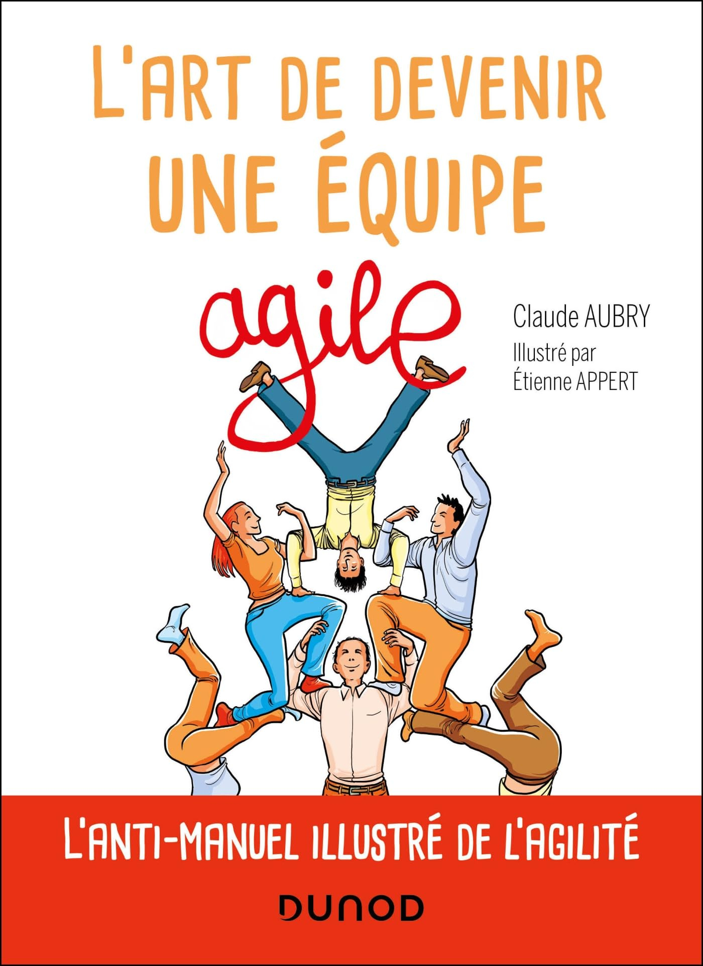 L'art de devenir une équipe agile : l'anti-manuel illustré de l'agilité