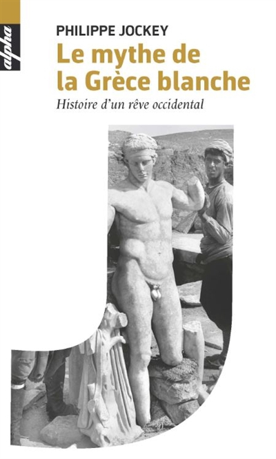 Le mythe de la Grèce blanche : histoire d'un rêve occidental