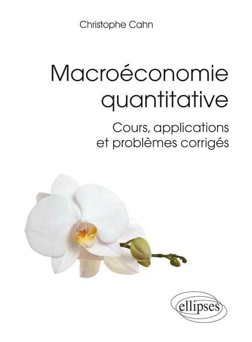Macroéconomie quantitative : cours, applications et problèmes corrigés
