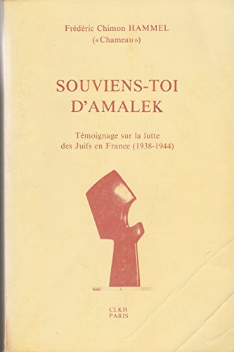 souviens-toi d'amalek : témoignage sur la lutte des juifs en france, 1938-1944