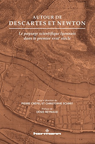 Autour de Descartes et de Newton : le paysage scientifique lyonnais dans le premier XVIIIe siècle