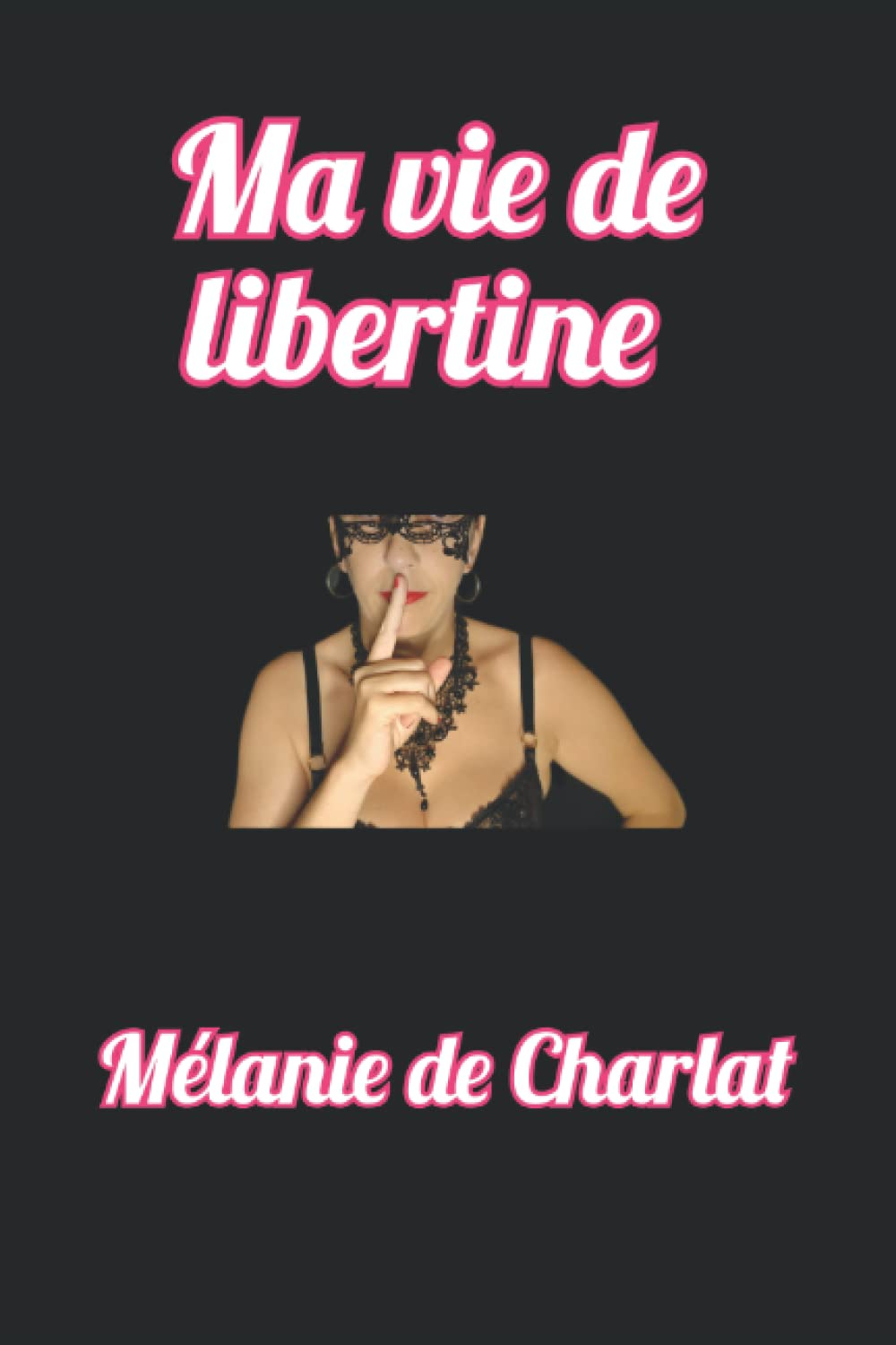 Ma vie de libertine: Vision féminine de notre vie de libertin de Mickaël de Charlat
