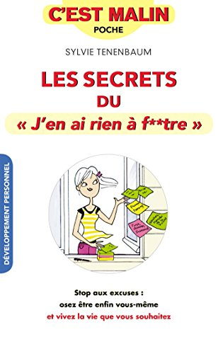 Les secrets du J'en ai rien à f**tre : stop aux excuses, osez être enfin vous-même et vivez la vie q