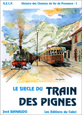 Histoire des chemins de fer de Provence. Vol. 1. Le Siècle du train des pignes