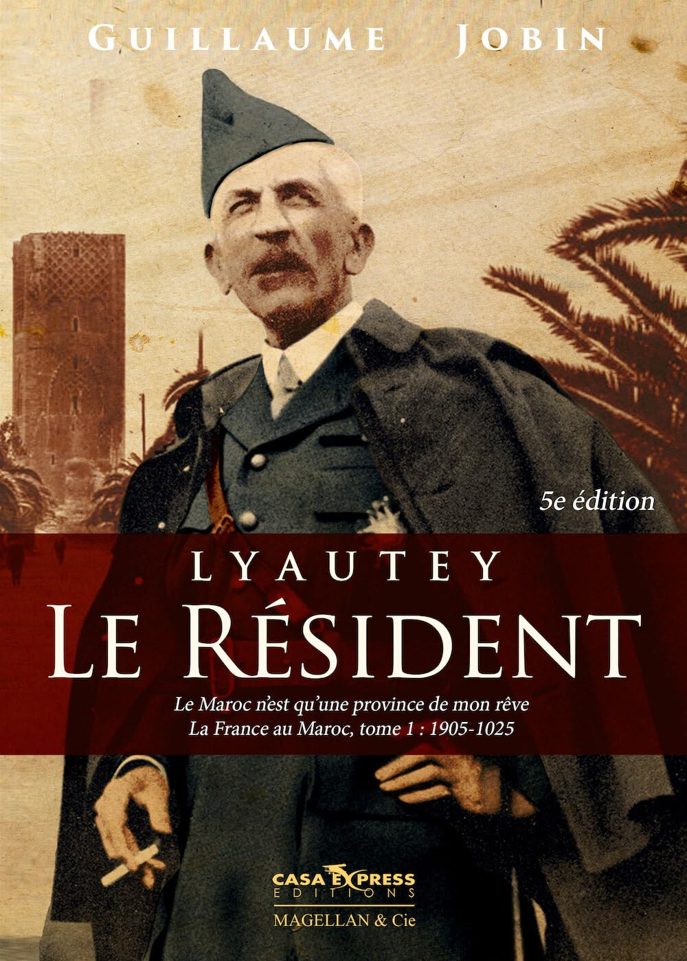 La France au Maroc. Vol. 1. Lyautey, le résident : le Maroc n'est qu'une province de mon rêve : 1901