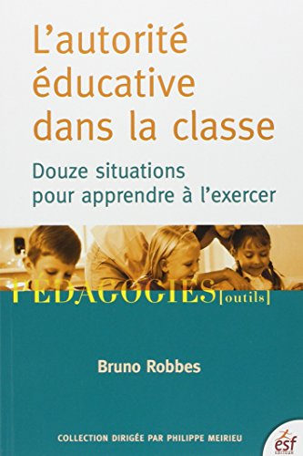 L'autorité éducative dans la classe : douze situations pour apprendre à l'exercer