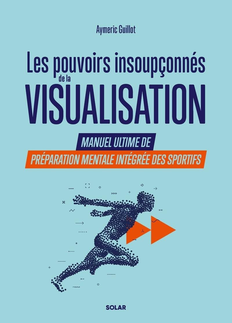 Les pouvoirs insoupçonnés de la visualisation : manuel ultime de préparation mentale intégrée des sp
