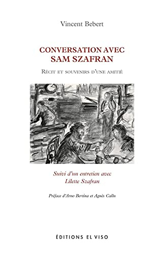Conversation avec Sam Szafran : récit et souvenirs d'une amitié : suivi d'un entretien avec Lilette 