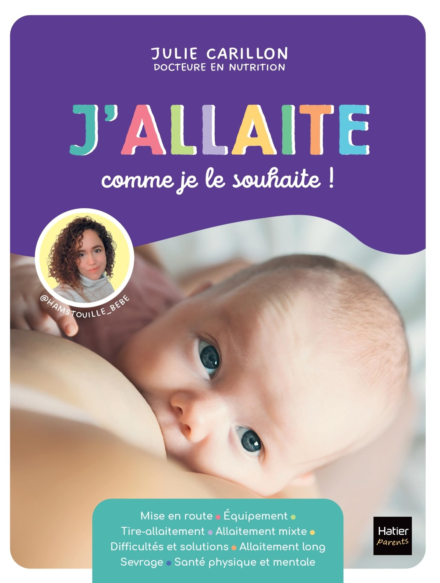 J'allaite comme je le souhaite ! : mise en route, équipement, tire-allaitement, allaitement mixte, d