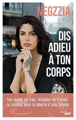 Dis adieu à ton corps : top model en Iran, réfugiée en France : le combat pour la liberté d'une femm