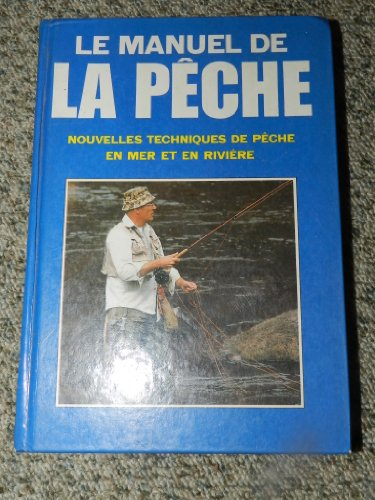 Le Manuel de la pêche : Nouvelles techniques de pêche en mer et en rivière