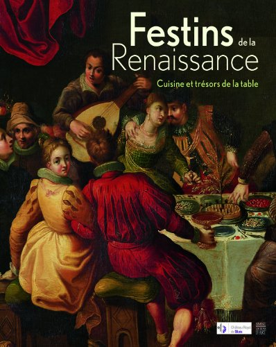 Festins de la Renaissance : cuisine et trésors de la table : exposition, Blois, Château royal de Blo