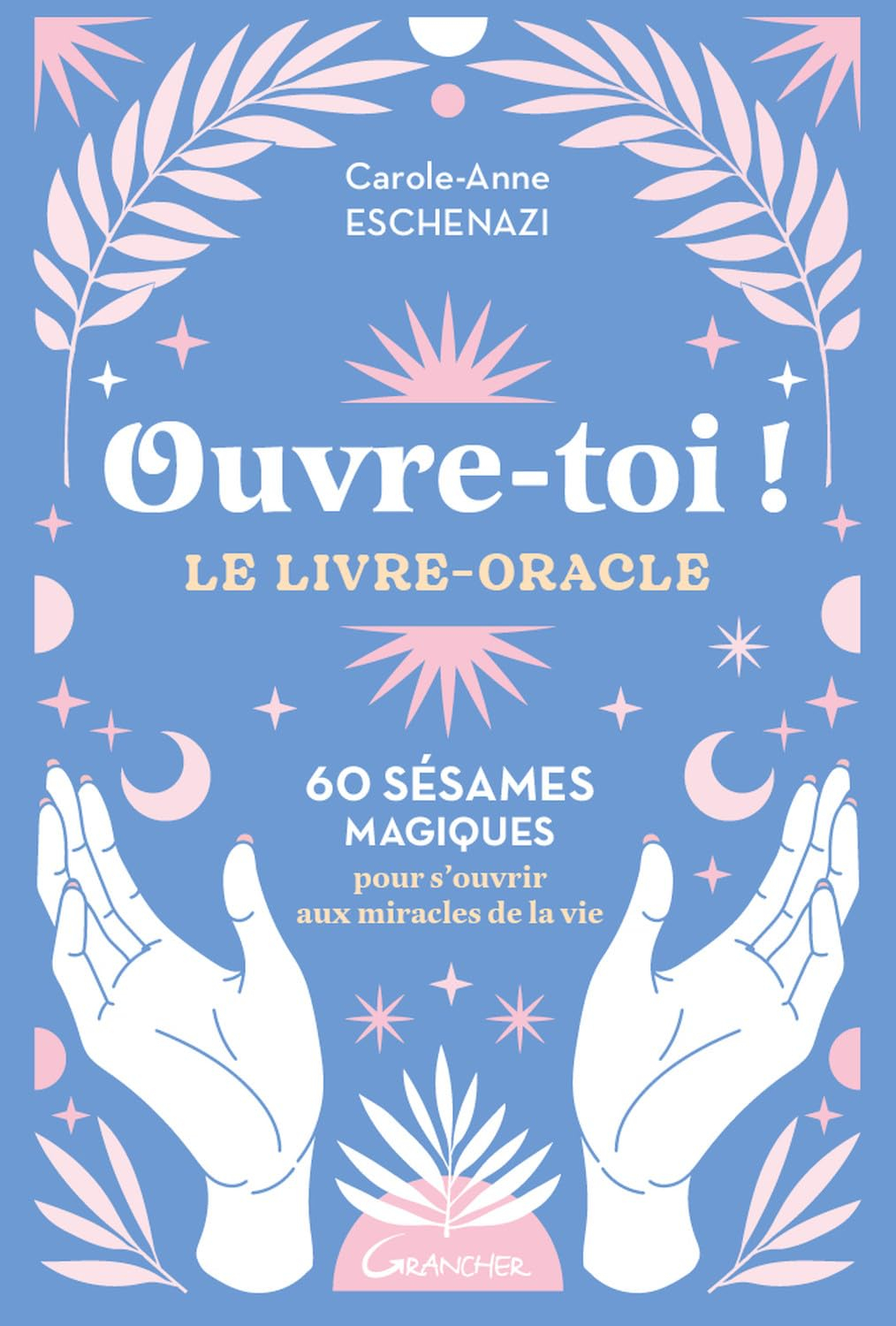 Ouvre-toi ! : le livre-oracle : 60 sésames magiques pour s'ouvrir aux miracles de la vie