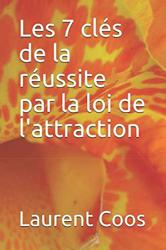 Les 7 clés de la réussite par la loi de l'attraction
