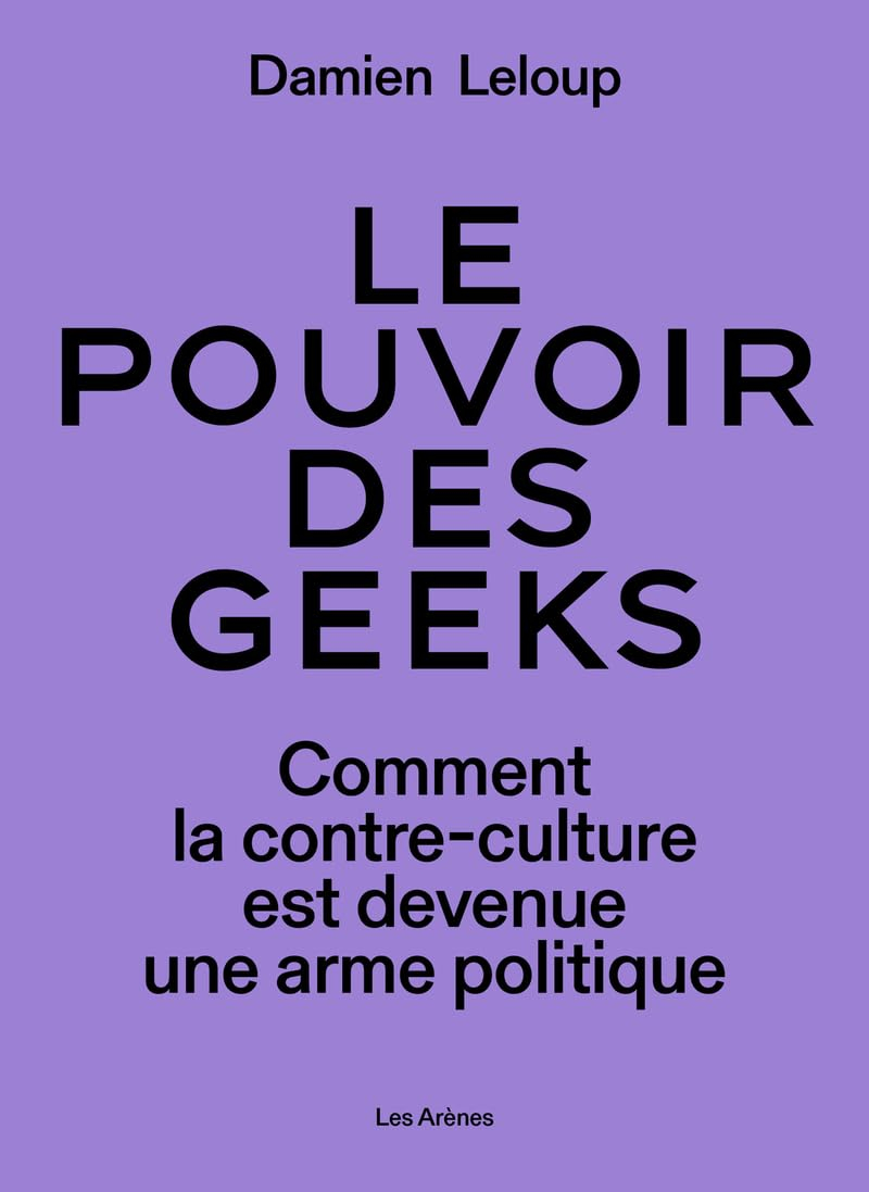 Le pouvoir des geeks : comment la contre-culture est devenue une arme politique mondiale