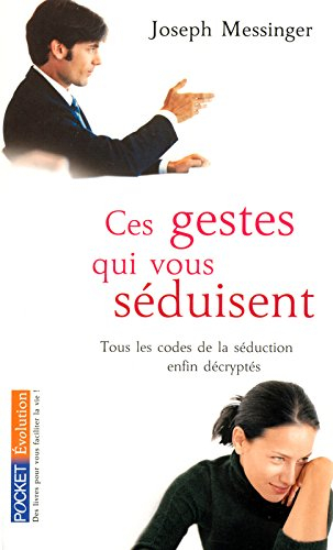 Ces gestes qui vous séduisent : tous les codes de la séduction enfin décryptés