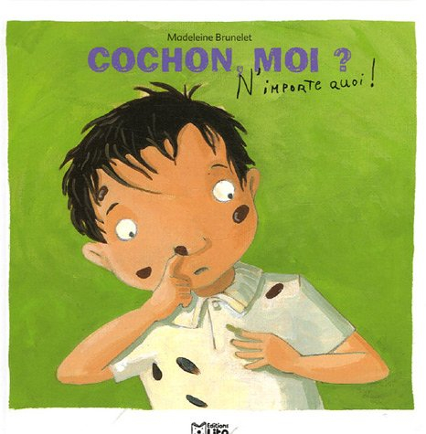 Cochon, moi ? : n'importe quoi !