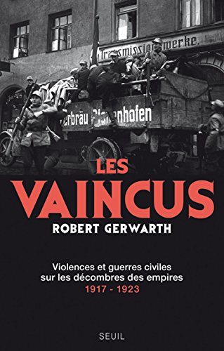 Les vaincus : violences et guerres civiles sur les décombres des empires : 1917-1923