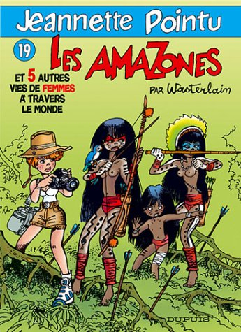 Jeannette Pointu. Vol. 19. Les Amazones : et cinq autres vies de femmes à travers le monde