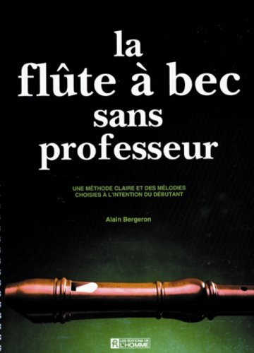 La Flûte à bec sans professeur : méthode claire et des mélodies choisies à l'intention du débutant
