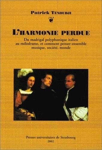 L'harmonie perdue : du madrigal polyphonique italien au mélodrame, et comment penser ensemble musiqu