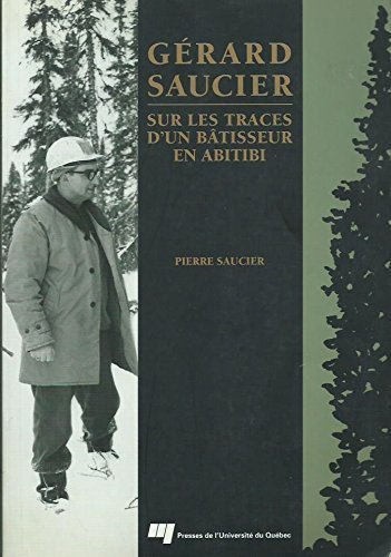Gérard Saucier : sur les traces d'un bâtisseur en Abitibi