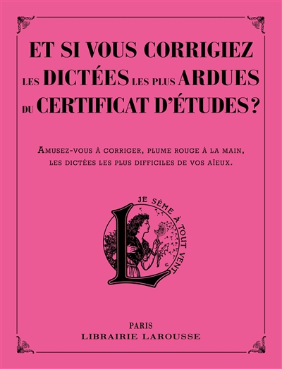 Et si vous corrigiez les dictées les plus ardues du certificat d'études ? : amusez-vous à corriger, 