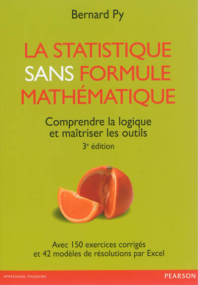 La statistique sans formule mathématique : comprendre la logique et maîtriser les outils : avec 150 