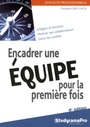 Encadrer une équipe pour la première fois : intégrer la fonction, motiver ses collaborateurs, gérer 