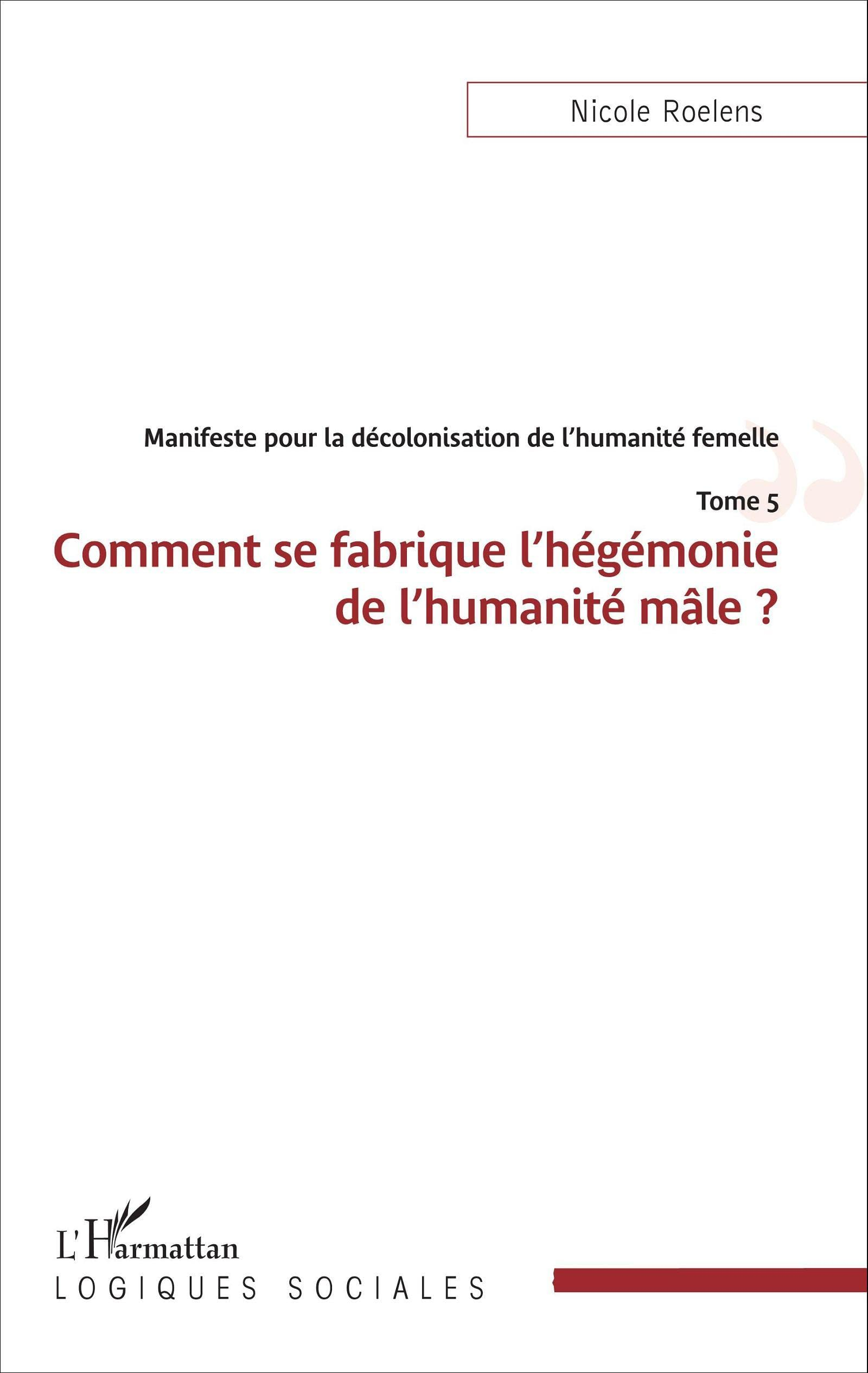 Manifeste pour une décolonisation de l'humanité femelle. Vol. 5. Comment se fabrique l'hégémonie de 