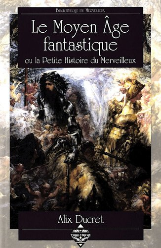 Le Moyen Age fantastique ou La petite histoire du merveilleux